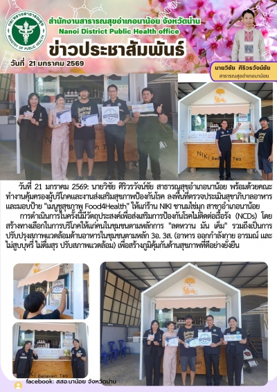 วันที่ 21 มกราคม 2569: นายวิชัย ศิริวรวัจน์ชัย สาธารณสุขอำเภอนาน้อย พร้อมด้วยคณะทำงานคุ้มครองผู้บริโภคและงานส่งเสริมสุขภาพและป้องกันโรค ลงพื้นที่ตรวจประเมินสุขาภิบาลอาหาร และมอบป้าย "เมนูชูสุขภาพ Food4Health" ให้แก่ร้าน NIKI ชานมไข่มุก สาขาอำเภอนาน้อ